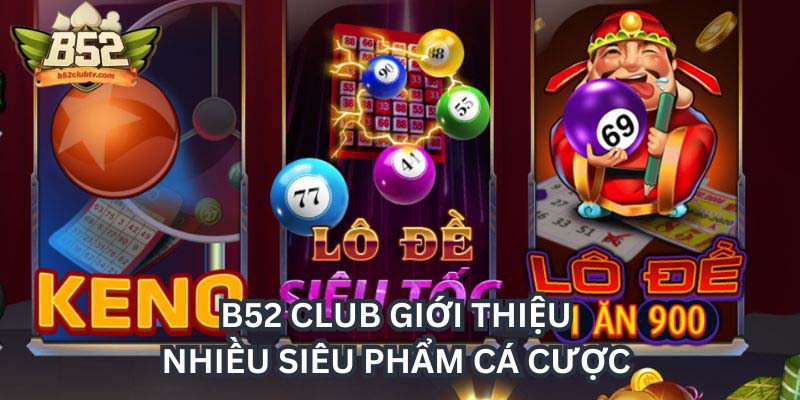 B52club giới thiệu nhiều siêu phẩm cá cược xổ số