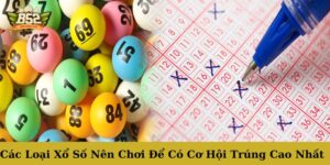 Các Loại Xổ Số Nên Chơi Để Có Cơ Hội Trúng Cao Nhất