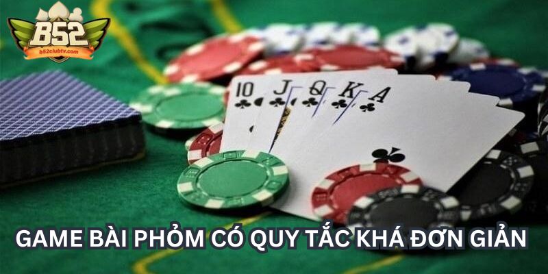 Game bài phỏm có quy tắc khá đơn giản