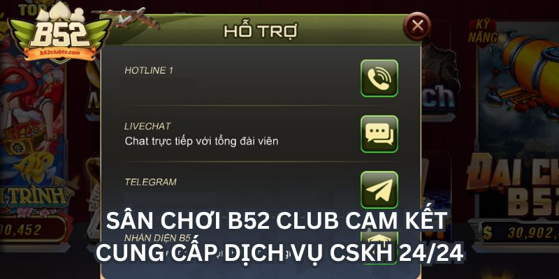 Sân chơi B52club cam kết cung cấp dịch vụ CSKH 24/24