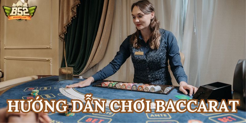 Hướng dẫn chơi Baccarat minh bạch và an toàn nhất