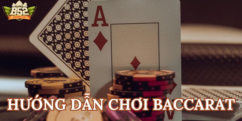 Hướng dẫn chơi Baccarat theo đúng quy định chung