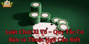 Luật Chơi Xì Tố – Quy Tắc Cơ Bản và Thuật Ngữ Cần Biết