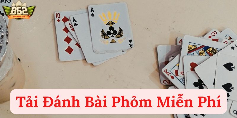 Tải đánh bài phỏm miễn phí cần lưu ý điều gì?