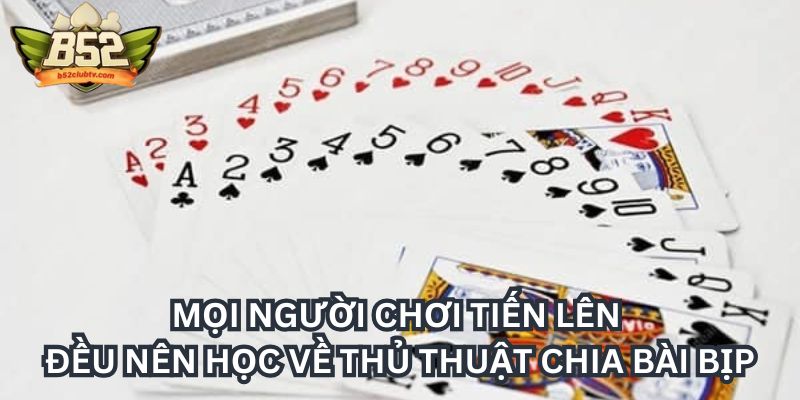 Mọi người chơi tiến lên đều nên học về thủ thuật cách chia bài bịp tiến lên Mọi người chơi tiến lên đều nên học về thủ thuật chia bài bịp