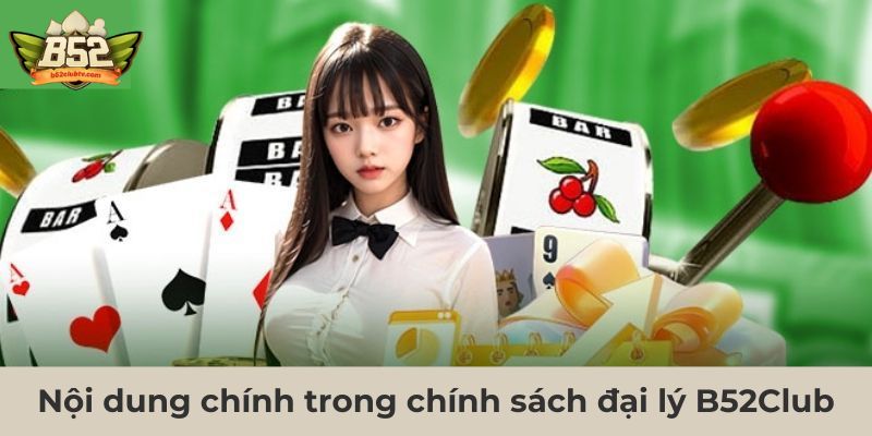 Những nội dung chính trong chính sách đại lý B52club