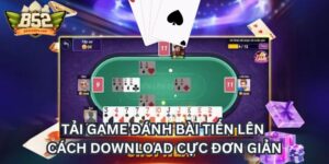 Tải Game Đánh Bài Tiến Lên B52club Nhanh Chóng, Dễ Dàng