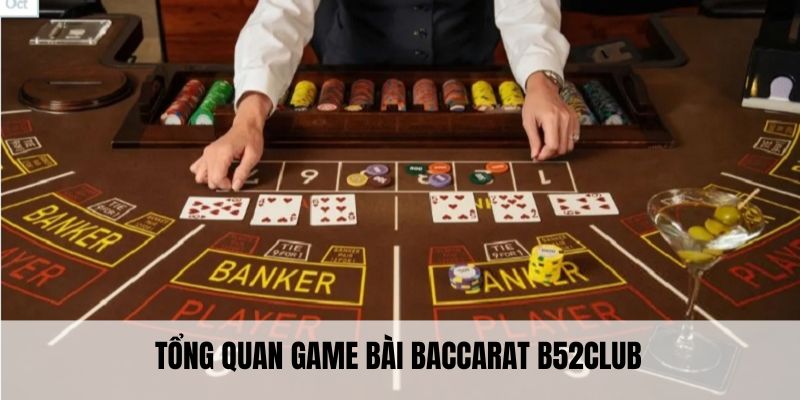 Tổng quan game bài baccarat B52Club
