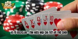 Xì Tố B52club – Tìm Hiểu Mọi Chi Tiết Về Trò Chơi